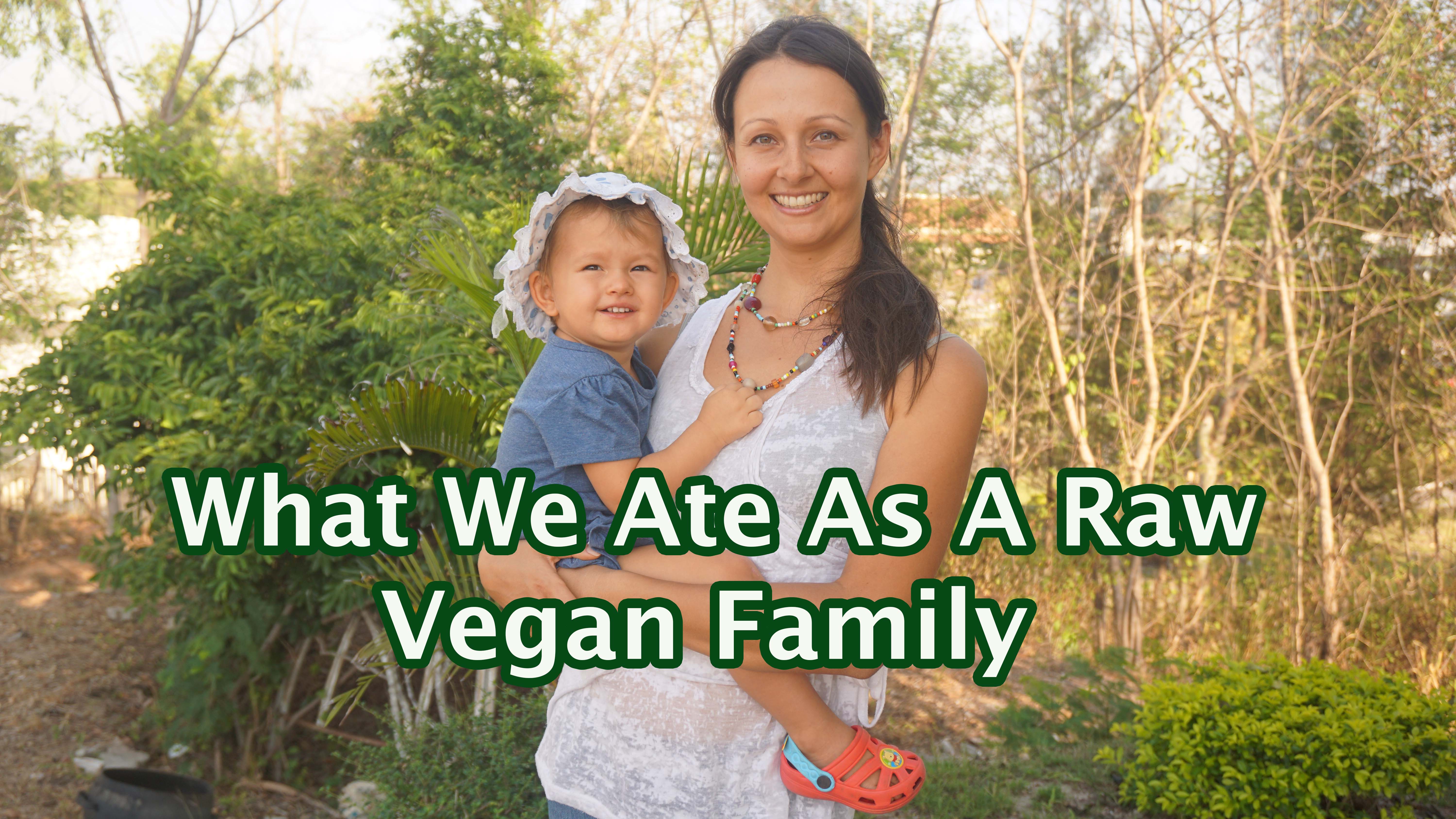 What We Ate As A Raw Vegan Family With Our 22 Month-Old Baby